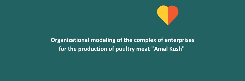 Organizational modeling of the complex of enterprises for the production of poultry meat "Amal Kush"