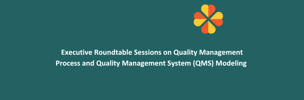 Executive Roundtable Sessions on Quality Management Process and Quality Management System (QMS) Modeling